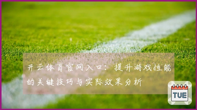 开云体育官网入口：提升游戏性能的关键技巧与实际效果分析